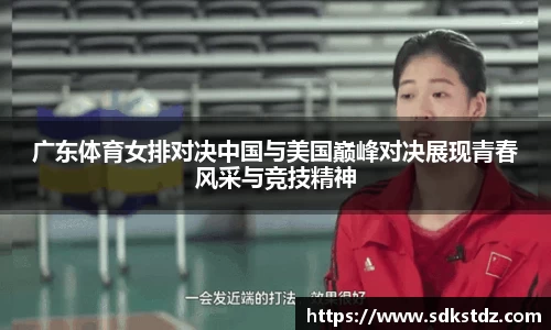 广东体育女排对决中国与美国巅峰对决展现青春风采与竞技精神