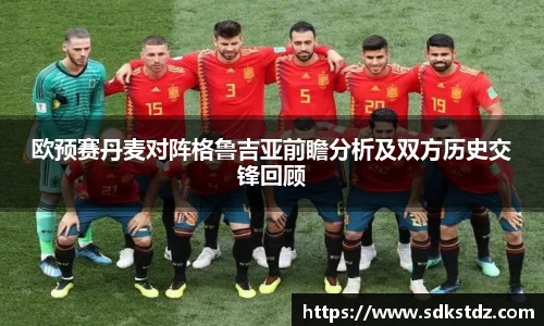 欧预赛丹麦对阵格鲁吉亚前瞻分析及双方历史交锋回顾